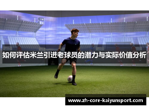 如何评估米兰引进老球员的潜力与实际价值分析