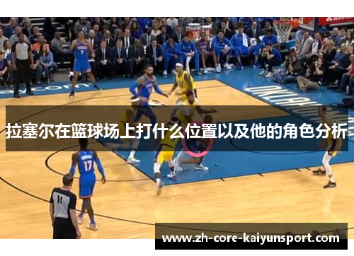 拉塞尔在篮球场上打什么位置以及他的角色分析