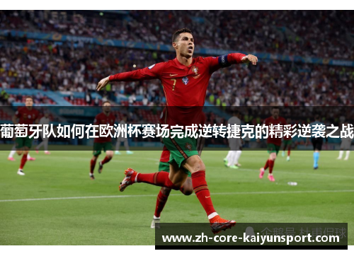 葡萄牙队如何在欧洲杯赛场完成逆转捷克的精彩逆袭之战