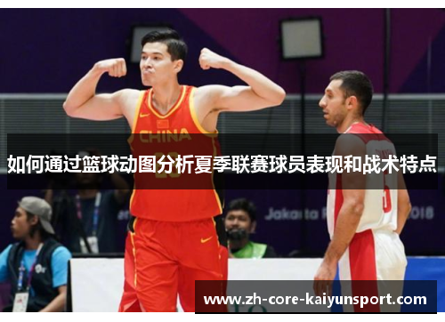 如何通过篮球动图分析夏季联赛球员表现和战术特点