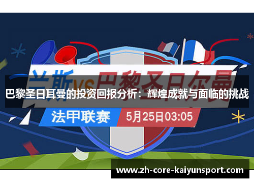 巴黎圣日耳曼的投资回报分析:辉煌成就与面临的挑战 巴黎圣日耳曼的投资回报分析:辉煌成就与面临的挑战