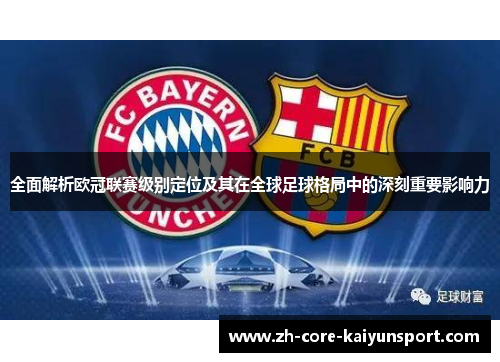 全面解析欧冠联赛级别定位及其在全球足球格局中的深刻重要影响力 全面解析欧冠联赛级别定位及其在全球足球格局中的深刻重要影响力