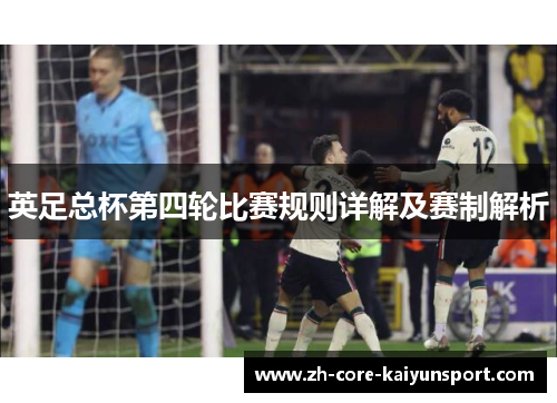英足总杯第四轮比赛规则详解及赛制解析 英足总杯第四轮比赛规则详解及赛制解析