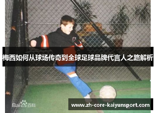 梅西如何从球场传奇到全球足球品牌代言人之路解析 梅西如何从球场传奇到全球足球品牌代言人之路解析