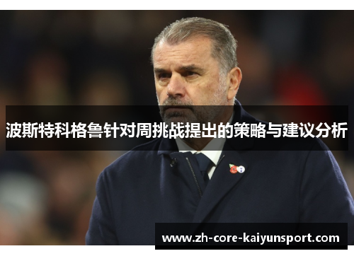 波斯特科格鲁针对周挑战提出的策略与建议分析