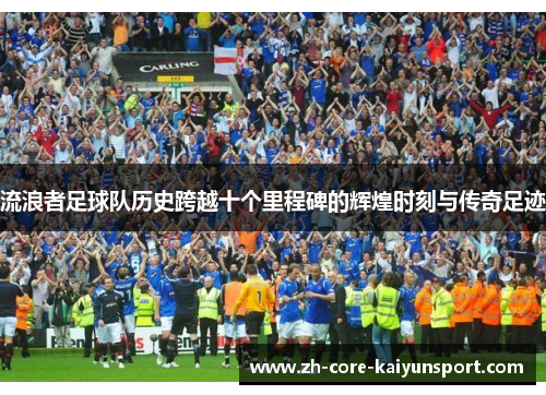 流浪者足球队历史跨越十个里程碑的辉煌时刻与传奇足迹