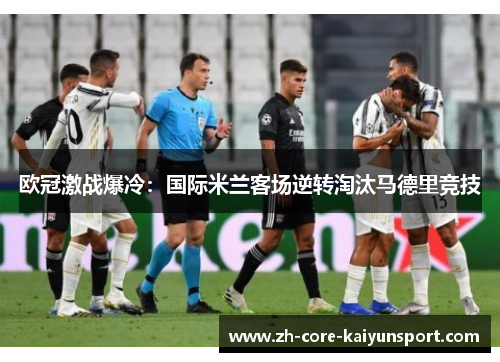 欧冠激战爆冷:国际米兰客场逆转淘汰马德里竞技 欧冠激战爆冷:国际米兰客场逆转淘汰马德里竞技