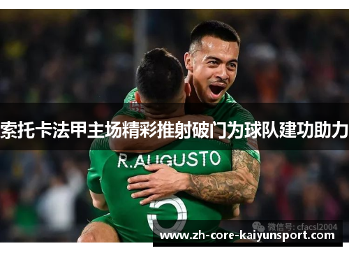 索托卡法甲主场精彩推射破门为球队建功助力