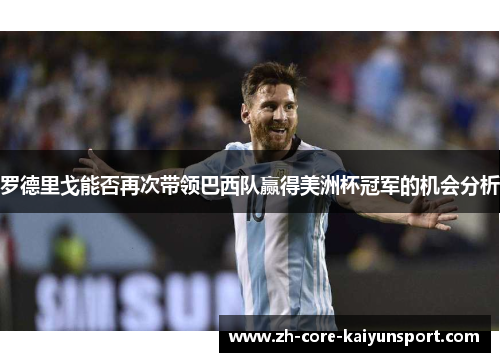 罗德里戈能否再次带领巴西队赢得美洲杯冠军的机会分析