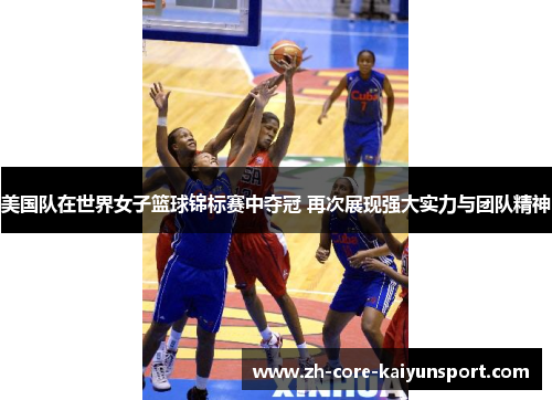 美国队在世界女子篮球锦标赛中夺冠 再次展现强大实力与团队精神