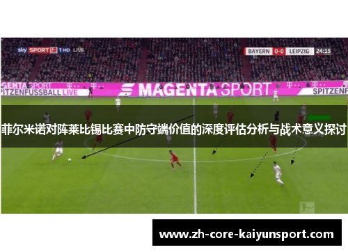 菲尔米诺对阵莱比锡比赛中防守端价值的深度评估分析与战术意义探讨