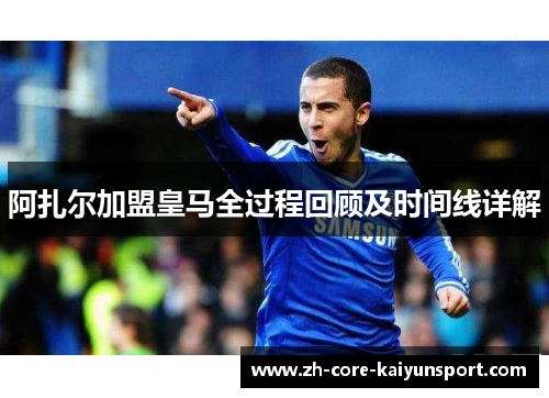 阿扎尔加盟皇马全过程回顾及时间线详解