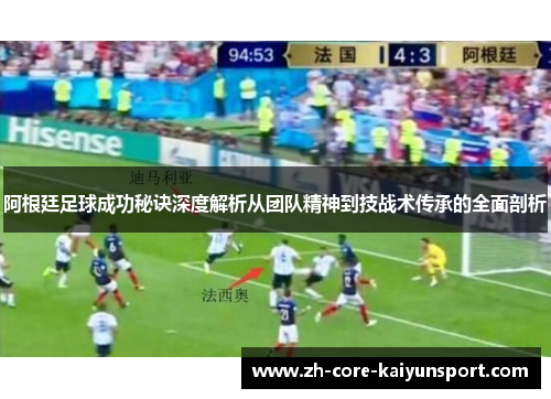 阿根廷足球成功秘诀深度解析从团队精神到技战术传承的全面剖析
